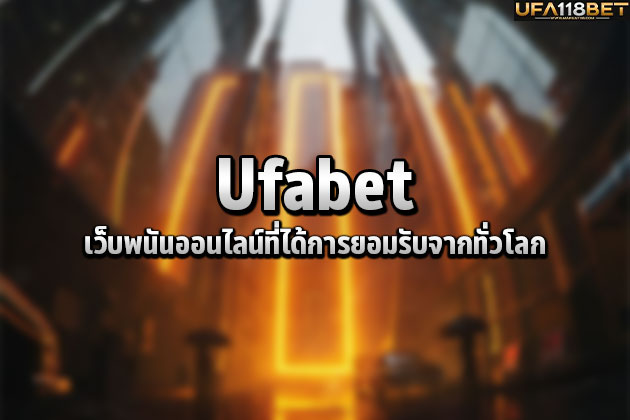 Ufabet เว็บพนันออนไลน์ที่ได้การยอมรับจากทั่วโลก